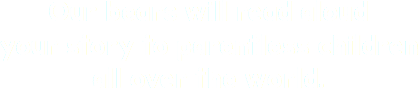 Our bears will read aloud your story to parentless children all over the world.